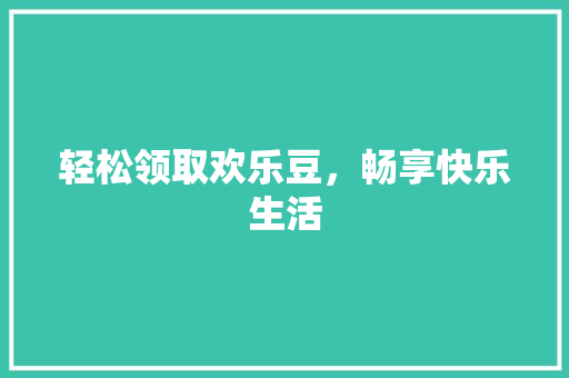 轻松领取欢乐豆，畅享快乐生活