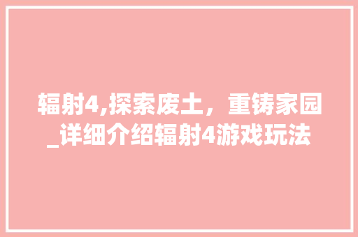 辐射4,探索废土，重铸家园_详细介绍辐射4游戏玩法