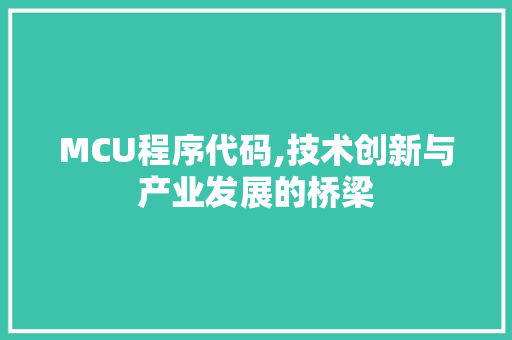 MCU程序代码,技术创新与产业发展的桥梁