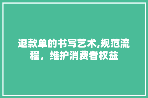 退款单的书写艺术,规范流程，维护消费者权益