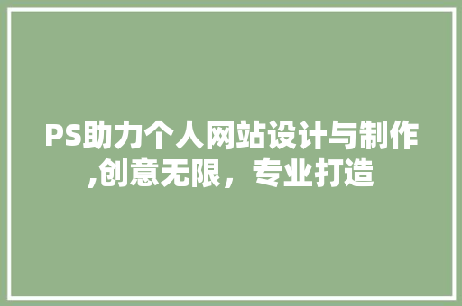 PS助力个人网站设计与制作,创意无限，专业打造 PS助力个人网站设计与制作,创意无限，专业打造 建站教程