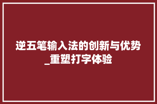 逆五笔输入法的创新与优势_重塑打字体验