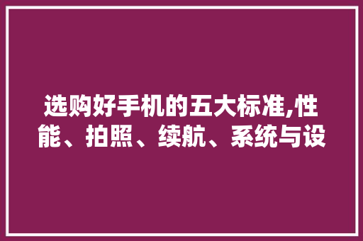 选购好手机的五大标准,性能、拍照、续航、系统与设计