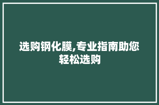 选购钢化膜,专业指南助您轻松选购