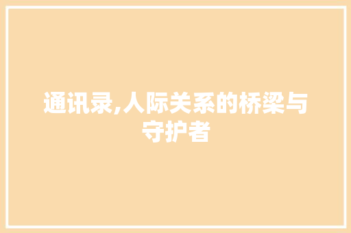 通讯录,人际关系的桥梁与守护者 建站教程