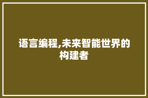 语言编程,未来智能世界的构建者 友链在线