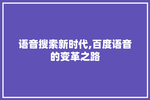 语音搜索新时代,百度语音的变革之路