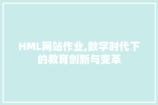 HML网站作业,数字时代下的教育创新与变革
