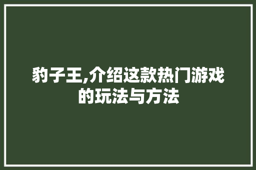豹子王,介绍这款热门游戏的玩法与方法
