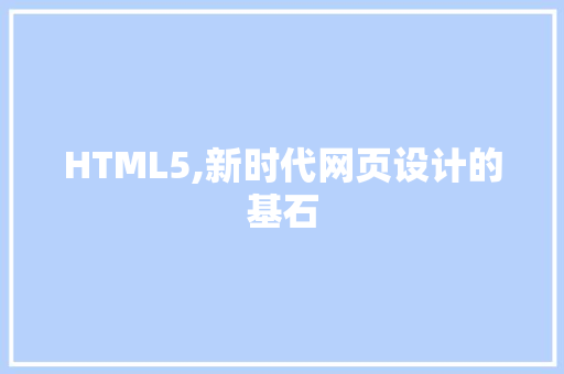 HTML5,新时代网页设计的基石