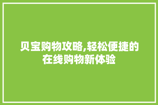 贝宝购物攻略,轻松便捷的在线购物新体验