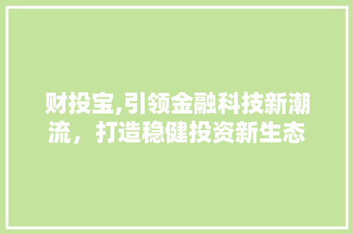 财投宝,引领金融科技新潮流，打造稳健投资新生态