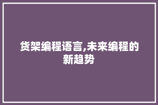 货架编程语言,未来编程的新趋势