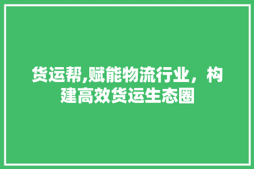 货运帮,赋能物流行业，构建高效货运生态圈 建站教程