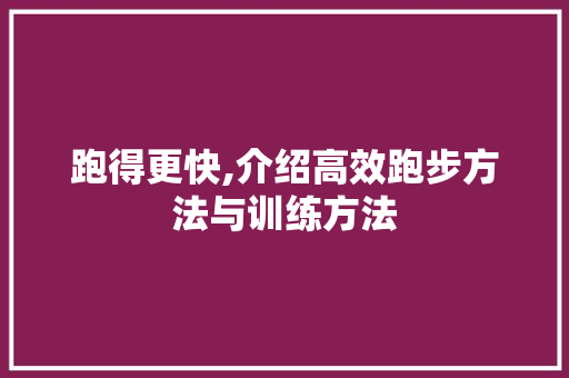 跑得更快,介绍高效跑步方法与训练方法