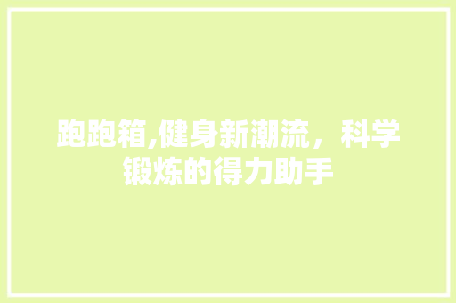跑跑箱,健身新潮流，科学锻炼的得力助手
