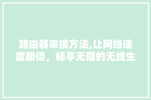路由器串接方法,让网络速度翻倍，畅享无阻的无线生活 服务器/数据库