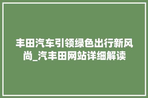 丰田汽车引领绿色出行新风尚_汽丰田网站详细解读 丰田汽车引领绿色出行新风尚_汽丰田网站详细解读 SEO教程