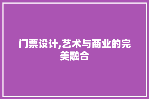 门票设计,艺术与商业的完美融合