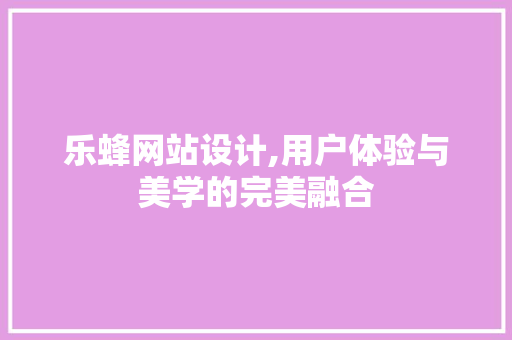 乐蜂网站设计,用户体验与美学的完美融合