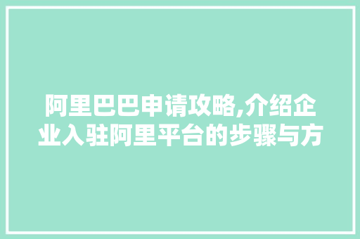 阿里巴巴申请攻略,介绍企业入驻阿里平台的步骤与方法