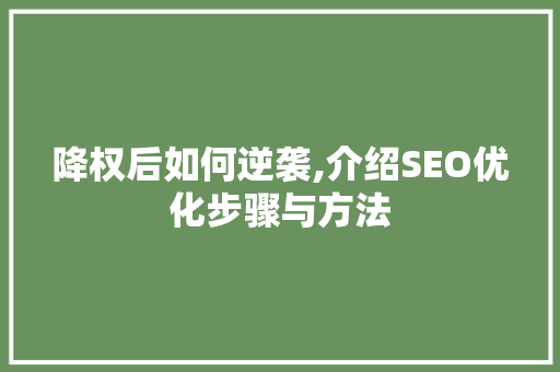 降权后如何逆袭,介绍SEO优化步骤与方法
