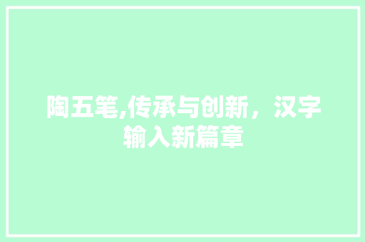 陶五笔,传承与创新，汉字输入新篇章
