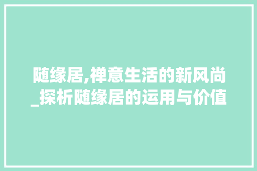 随缘居,禅意生活的新风尚_探析随缘居的运用与价值