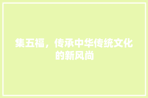 集五福，传承中华传统文化的新风尚