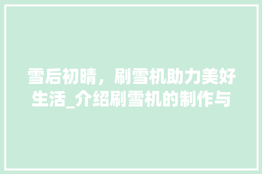 雪后初晴，刷雪机助力美好生活_介绍刷雪机的制作与使用