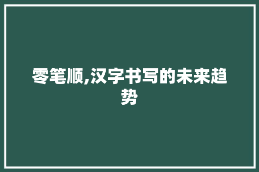 零笔顺,汉字书写的未来趋势