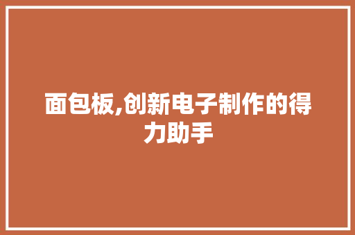 面包板,创新电子制作的得力助手