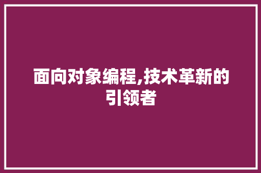 面向对象编程,技术革新的引领者