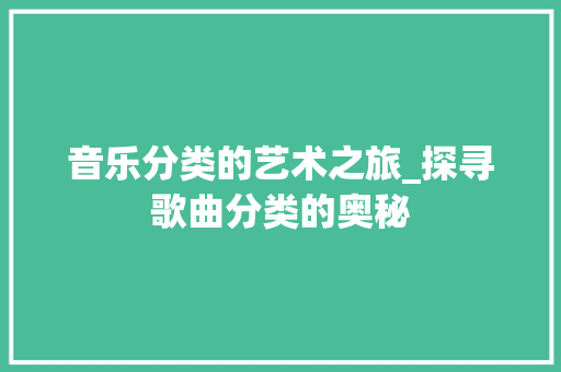 音乐分类的艺术之旅_探寻歌曲分类的奥秘