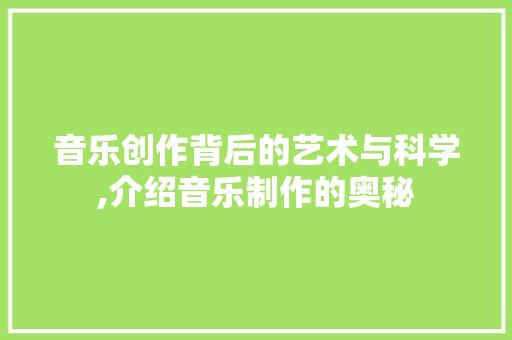 音乐创作背后的艺术与科学,介绍音乐制作的奥秘