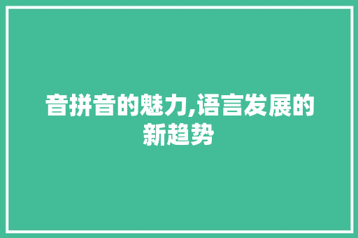 音拼音的魅力,语言发展的新趋势 服务器/数据库