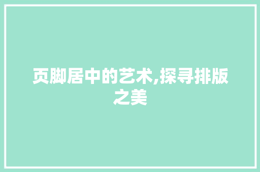 页脚居中的艺术,探寻排版之美