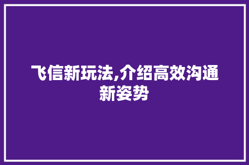 飞信新玩法,介绍高效沟通新姿势 服务器/数据库