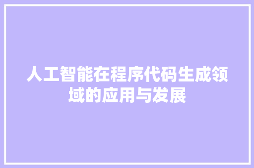 人工智能在程序代码生成领域的应用与发展