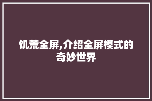 饥荒全屏,介绍全屏模式的奇妙世界