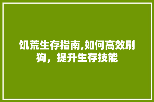 饥荒生存指南,如何高效刷狗，提升生存技能