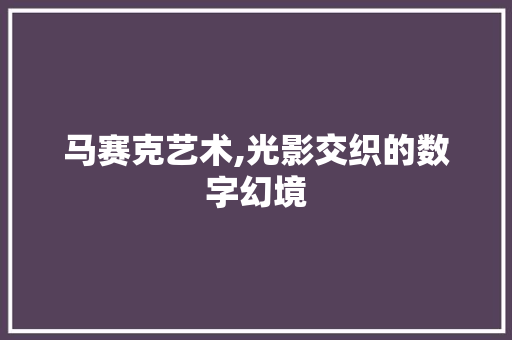 马赛克艺术,光影交织的数字幻境 Web前端