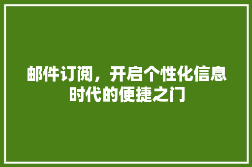 邮件订阅，开启个性化信息时代的便捷之门 Web前端