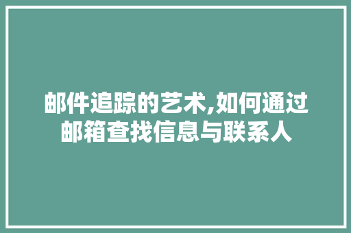 邮件追踪的艺术,如何通过邮箱查找信息与联系人 友链在线