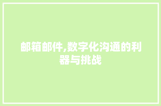 邮箱邮件,数字化沟通的利器与挑战