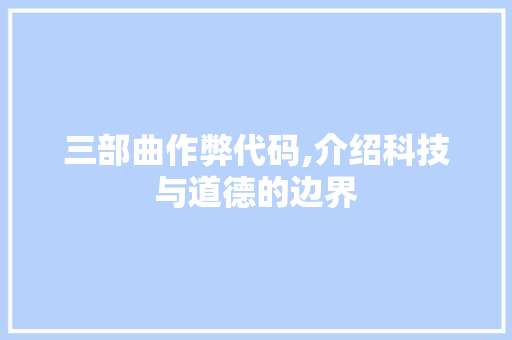 三部曲作弊代码,介绍科技与道德的边界