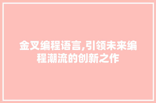 金叉编程语言,引领未来编程潮流的创新之作