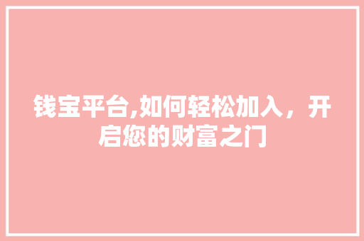 钱宝平台,如何轻松加入，开启您的财富之门