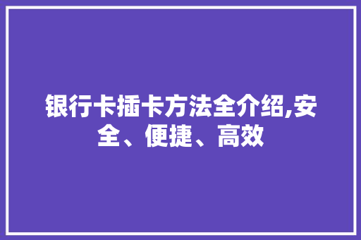 银行卡插卡方法全介绍,安全、便捷、高效