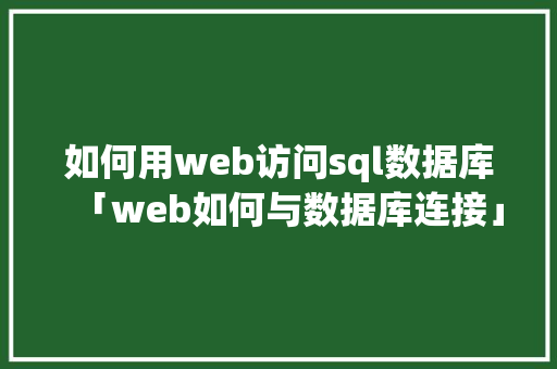如何用web访问sql数据库「web如何与数据库连接」